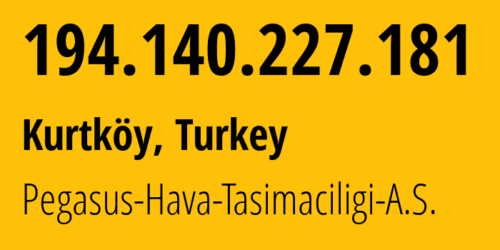 IP address 194.140.227.181 (Kurtköy, Istanbul, Turkey) get location, coordinates on map, ISP provider AS41077 Pegasus-Hava-Tasimaciligi-A.S. // who is provider of ip address 194.140.227.181, whose IP address