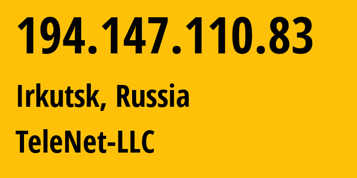 IP-адрес 194.147.110.83 (Иркутск, Иркутская Область, Россия) определить местоположение, координаты на карте, ISP провайдер AS57380 TeleNet-LLC // кто провайдер айпи-адреса 194.147.110.83