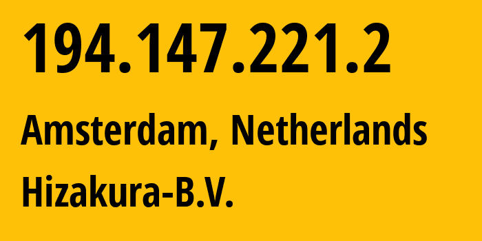 IP address 194.147.221.2 (Amsterdam, North Holland, Netherlands) get location, coordinates on map, ISP provider AS210429 Hizakura-B.V. // who is provider of ip address 194.147.221.2, whose IP address