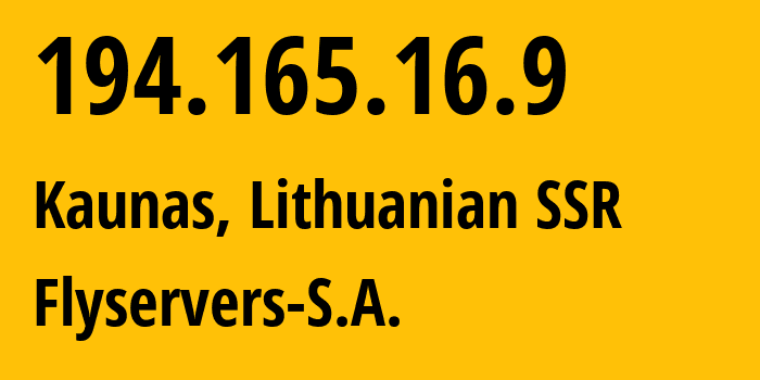 IP address 194.165.16.9 (Kaunas, Kaunas, Lithuanian SSR) get location, coordinates on map, ISP provider AS48721 Flyservers-S.A. // who is provider of ip address 194.165.16.9, whose IP address