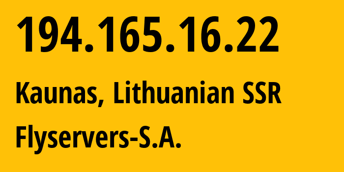 IP address 194.165.16.22 (Kaunas, Kaunas, Lithuanian SSR) get location, coordinates on map, ISP provider AS48721 Flyservers-S.A. // who is provider of ip address 194.165.16.22, whose IP address