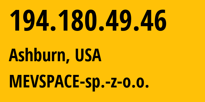 IP-адрес 194.180.49.46 (Ашберн, Вирджиния, США) определить местоположение, координаты на карте, ISP провайдер AS201814 MEVSPACE-sp.-z-o.o. // кто провайдер айпи-адреса 194.180.49.46