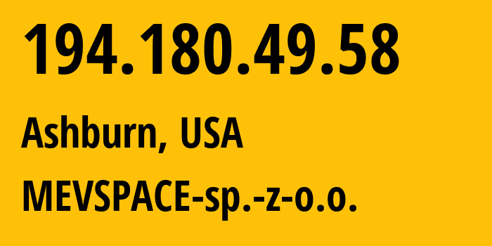 IP address 194.180.49.58 (Ashburn, Virginia, USA) get location, coordinates on map, ISP provider AS201814 MEVSPACE-sp.-z-o.o. // who is provider of ip address 194.180.49.58, whose IP address