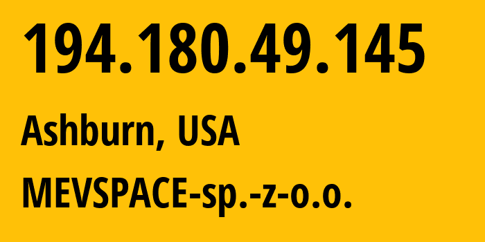 IP address 194.180.49.145 (Ashburn, Virginia, USA) get location, coordinates on map, ISP provider AS201814 MEVSPACE-sp.-z-o.o. // who is provider of ip address 194.180.49.145, whose IP address