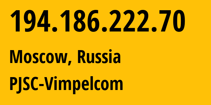 IP address 194.186.222.70 (Moscow, Moscow, Russia) get location, coordinates on map, ISP provider AS3216 PJSC-Vimpelcom // who is provider of ip address 194.186.222.70, whose IP address