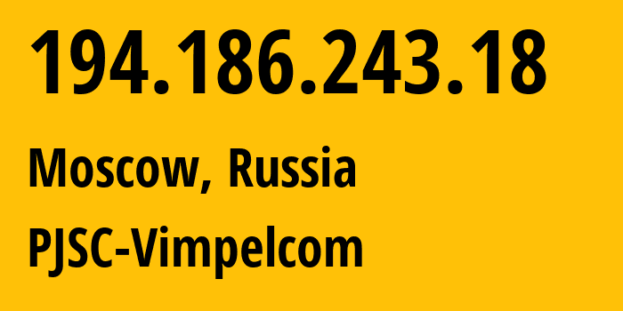 IP address 194.186.243.18 (Moscow, Moscow, Russia) get location, coordinates on map, ISP provider AS3216 PJSC-Vimpelcom // who is provider of ip address 194.186.243.18, whose IP address