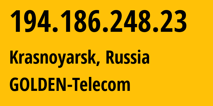 IP address 194.186.248.23 (Krasnoyarsk, Krasnoyarsk Krai, Russia) get location, coordinates on map, ISP provider AS3216 GOLDEN-Telecom // who is provider of ip address 194.186.248.23, whose IP address