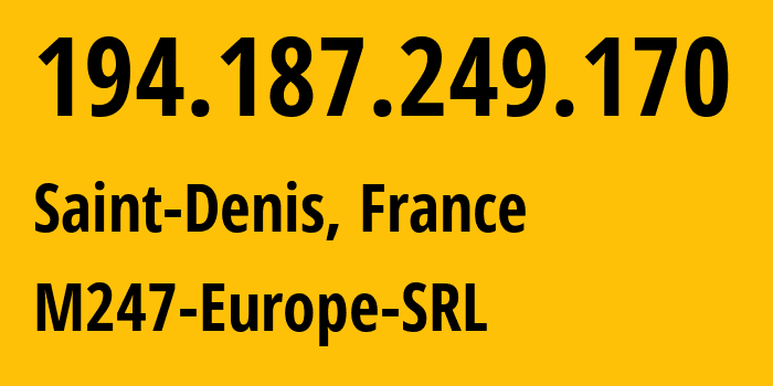 IP-адрес 194.187.249.170 (Сен-Дени, Иль-де-Франс, Франция) определить местоположение, координаты на карте, ISP провайдер AS9009 M247-Europe-SRL // кто провайдер айпи-адреса 194.187.249.170