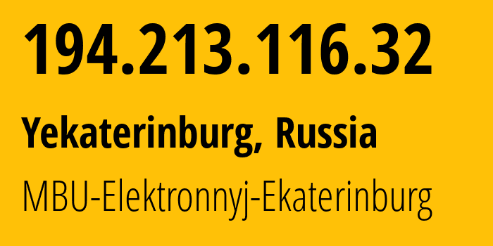 IP address 194.213.116.32 (Yekaterinburg, Sverdlovsk Oblast, Russia) get location, coordinates on map, ISP provider AS51316 MBU-Elektronnyj-Ekaterinburg // who is provider of ip address 194.213.116.32, whose IP address