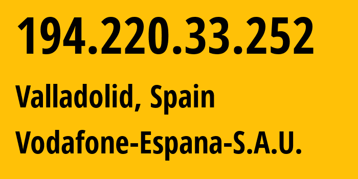 IP address 194.220.33.252 (Valladolid, Castille and León, Spain) get location, coordinates on map, ISP provider AS12430 Vodafone-Espana-S.A.U. // who is provider of ip address 194.220.33.252, whose IP address