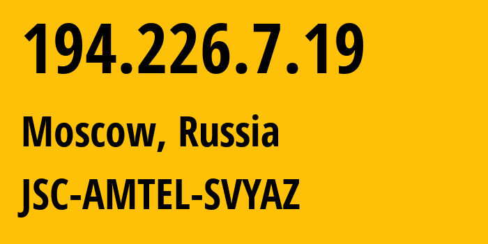 IP address 194.226.7.19 (Moscow, Moscow, Russia) get location, coordinates on map, ISP provider AS51764 JSC-AMTEL-SVYAZ // who is provider of ip address 194.226.7.19, whose IP address