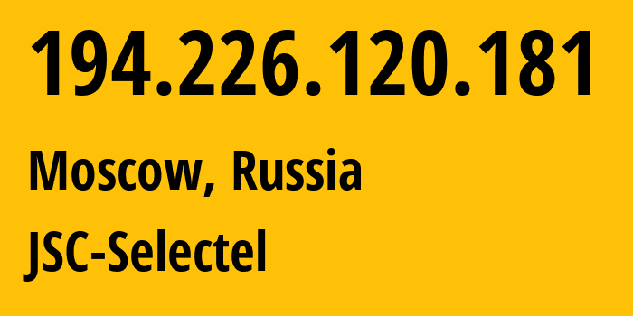 IP address 194.226.120.181 (Moscow, Moscow, Russia) get location, coordinates on map, ISP provider AS49505 JSC-Selectel // who is provider of ip address 194.226.120.181, whose IP address