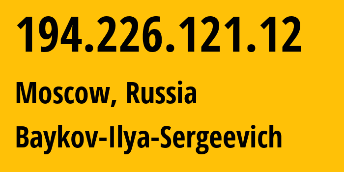 IP address 194.226.121.12 (Moscow, Moscow, Russia) get location, coordinates on map, ISP provider AS41745 Baykov-Ilya-Sergeevich // who is provider of ip address 194.226.121.12, whose IP address