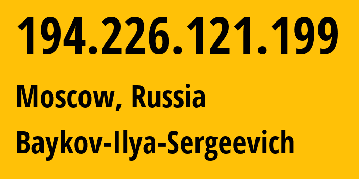 IP address 194.226.121.199 (Moscow, Moscow, Russia) get location, coordinates on map, ISP provider AS41745 Baykov-Ilya-Sergeevich // who is provider of ip address 194.226.121.199, whose IP address