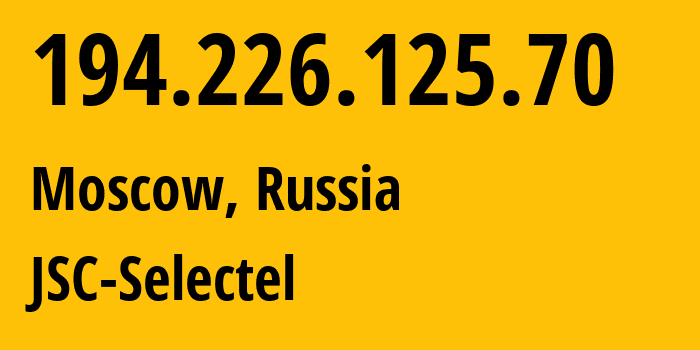 IP address 194.226.125.70 (Moscow, Moscow, Russia) get location, coordinates on map, ISP provider AS49505 JSC-Selectel // who is provider of ip address 194.226.125.70, whose IP address
