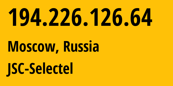 IP address 194.226.126.64 (Moscow, Moscow, Russia) get location, coordinates on map, ISP provider AS49505 JSC-Selectel // who is provider of ip address 194.226.126.64, whose IP address