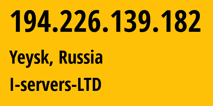 IP address 194.226.139.182 (Yeysk, Krasnodar Krai, Russia) get location, coordinates on map, ISP provider AS209641 I-servers-LTD // who is provider of ip address 194.226.139.182, whose IP address