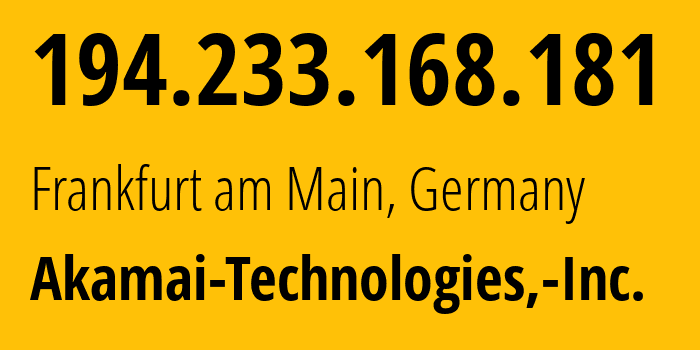 IP address 194.233.168.181 (Frankfurt am Main, Hesse, Germany) get location, coordinates on map, ISP provider AS63949 Akamai-Technologies,-Inc. // who is provider of ip address 194.233.168.181, whose IP address