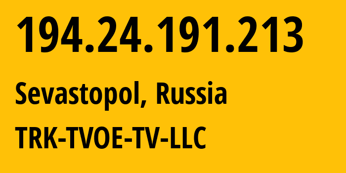 IP address 194.24.191.213 (Sevastopol, Sevastopol, Russia) get location, coordinates on map, ISP provider AS41308 TRK-TVOE-TV-LLC // who is provider of ip address 194.24.191.213, whose IP address