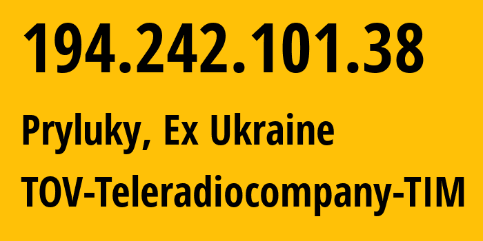 IP-адрес 194.242.101.38 (Прилуки, Черниговская область, Бывшая Украина) определить местоположение, координаты на карте, ISP провайдер AS31685 TOV-Teleradiocompany-TIM // кто провайдер айпи-адреса 194.242.101.38