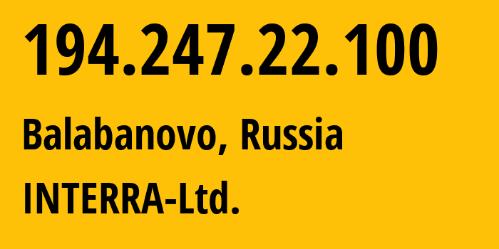 IP address 194.247.22.100 (Balabanovo, Kaluga Oblast, Russia) get location, coordinates on map, ISP provider AS50852 INTERRA-Ltd. // who is provider of ip address 194.247.22.100, whose IP address