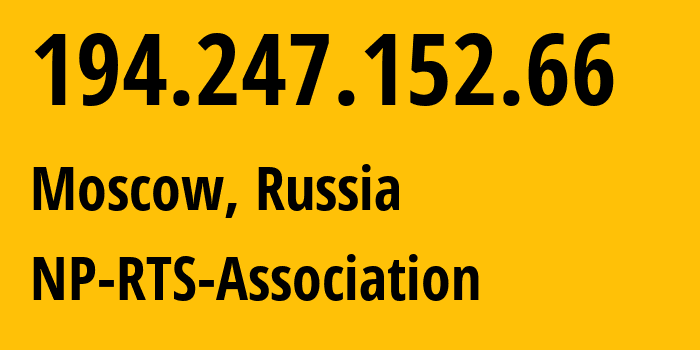IP address 194.247.152.66 (Moscow, Moscow, Russia) get location, coordinates on map, ISP provider AS6694 NP-RTS-Association // who is provider of ip address 194.247.152.66, whose IP address