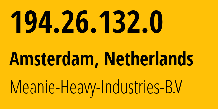 IP address 194.26.132.0 (Amsterdam, North Holland, Netherlands) get location, coordinates on map, ISP provider AS0 Meanie-Heavy-Industries-B.V // who is provider of ip address 194.26.132.0, whose IP address