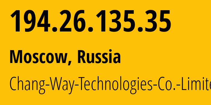 IP address 194.26.135.35 (Moscow, Moscow, Russia) get location, coordinates on map, ISP provider AS57523 Chang-Way-Technologies-Co.-Limited // who is provider of ip address 194.26.135.35, whose IP address