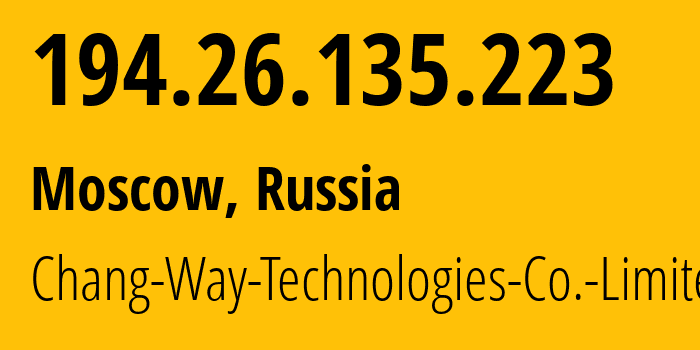 IP address 194.26.135.223 (Moscow, Moscow, Russia) get location, coordinates on map, ISP provider AS57523 Chang-Way-Technologies-Co.-Limited // who is provider of ip address 194.26.135.223, whose IP address