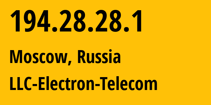 IP address 194.28.28.1 (Moscow, Moscow, Russia) get location, coordinates on map, ISP provider AS50911 LLC-Electron-Telecom // who is provider of ip address 194.28.28.1, whose IP address