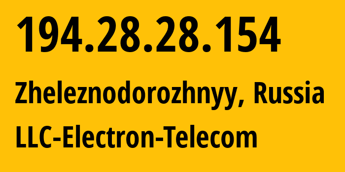 IP address 194.28.28.154 (Zheleznodorozhnyy, Moscow Oblast, Russia) get location, coordinates on map, ISP provider AS50911 LLC-Electron-Telecom // who is provider of ip address 194.28.28.154, whose IP address