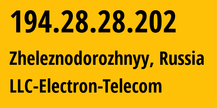 IP address 194.28.28.202 (Zheleznodorozhnyy, Moscow Oblast, Russia) get location, coordinates on map, ISP provider AS50911 LLC-Electron-Telecom // who is provider of ip address 194.28.28.202, whose IP address