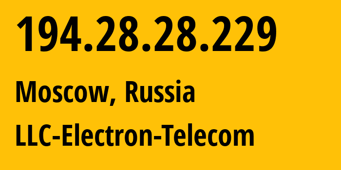 IP address 194.28.28.229 (Zheleznodorozhnyy, Moscow Oblast, Russia) get location, coordinates on map, ISP provider AS50911 LLC-Electron-Telecom // who is provider of ip address 194.28.28.229, whose IP address