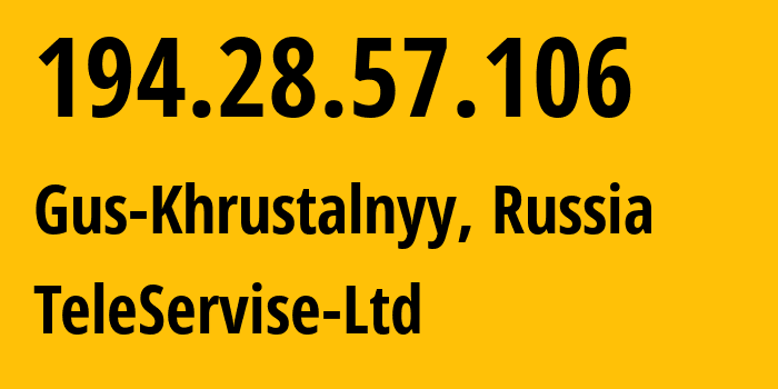 IP-адрес 194.28.57.106 (Гусь-Хрустальный, Владимирская область, Россия) определить местоположение, координаты на карте, ISP провайдер AS57803 TeleServise-Ltd // кто провайдер айпи-адреса 194.28.57.106