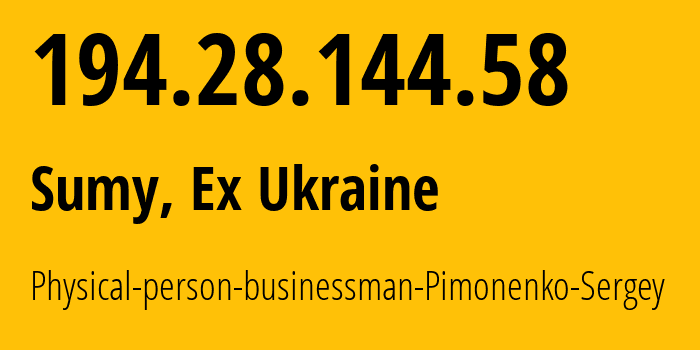 IP address 194.28.144.58 (Sumy, Sumy, Ex Ukraine) get location, coordinates on map, ISP provider AS197058 Physical-person-businessman-Pimonenko-Sergey // who is provider of ip address 194.28.144.58, whose IP address