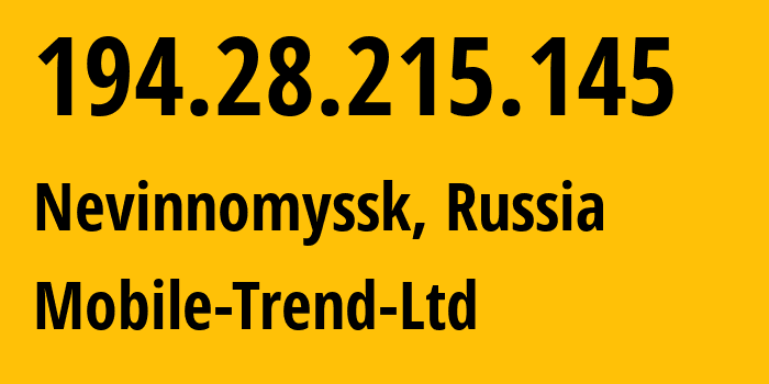 IP address 194.28.215.145 (Nevinnomyssk, Stavropol Kray, Russia) get location, coordinates on map, ISP provider AS51158 Mobile-Trend-Ltd // who is provider of ip address 194.28.215.145, whose IP address