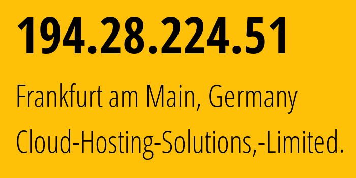 IP-адрес 194.28.224.51 (Франкфурт, Гессен, Германия) определить местоположение, координаты на карте, ISP провайдер AS199785 Cloud-Hosting-Solutions,-Limited. // кто провайдер айпи-адреса 194.28.224.51