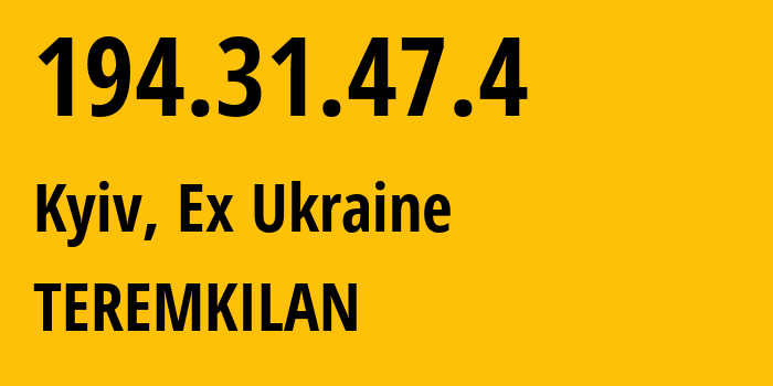 IP address 194.31.47.4 (Kyiv, Kyiv City, Ex Ukraine) get location, coordinates on map, ISP provider AS43967 TEREMKILAN // who is provider of ip address 194.31.47.4, whose IP address