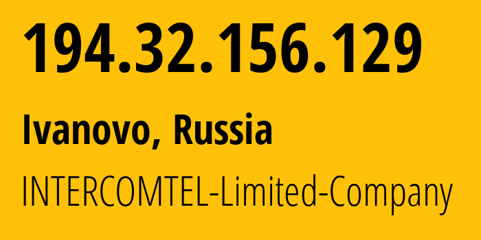 IP address 194.32.156.129 (Ivanovo, Ivanovo Oblast, Russia) get location, coordinates on map, ISP provider AS38917 INTERCOMTEL-Limited-Company // who is provider of ip address 194.32.156.129, whose IP address