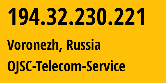 IP address 194.32.230.221 (Voronezh, Voronezh Oblast, Russia) get location, coordinates on map, ISP provider AS60840 OJSC-Telecom-Service // who is provider of ip address 194.32.230.221, whose IP address