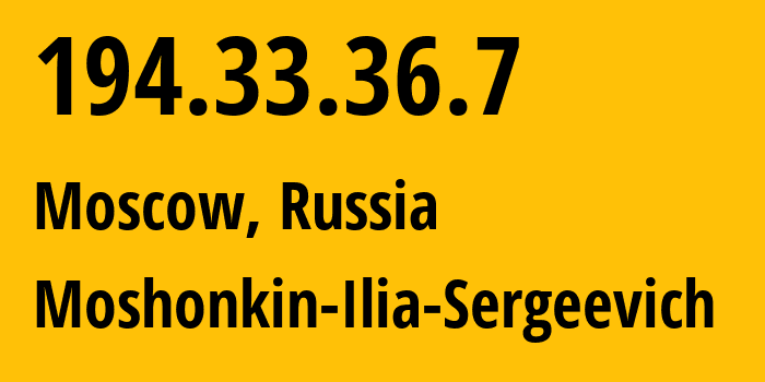 IP address 194.33.36.7 (Moscow, Moscow, Russia) get location, coordinates on map, ISP provider AS47913 Moshonkin-Ilia-Sergeevich // who is provider of ip address 194.33.36.7, whose IP address