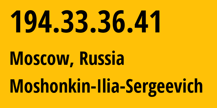 IP address 194.33.36.41 (Moscow, Moscow, Russia) get location, coordinates on map, ISP provider AS47913 Moshonkin-Ilia-Sergeevich // who is provider of ip address 194.33.36.41, whose IP address