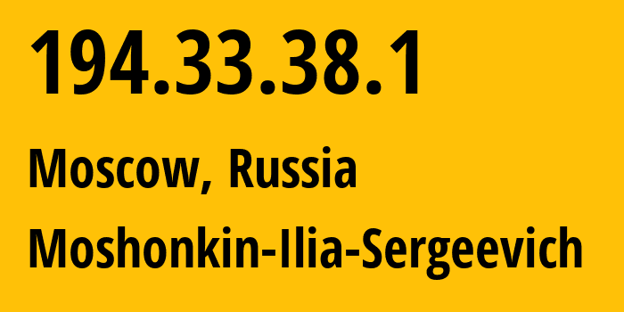 IP address 194.33.38.1 (Moscow, Moscow, Russia) get location, coordinates on map, ISP provider AS47913 Moshonkin-Ilia-Sergeevich // who is provider of ip address 194.33.38.1, whose IP address