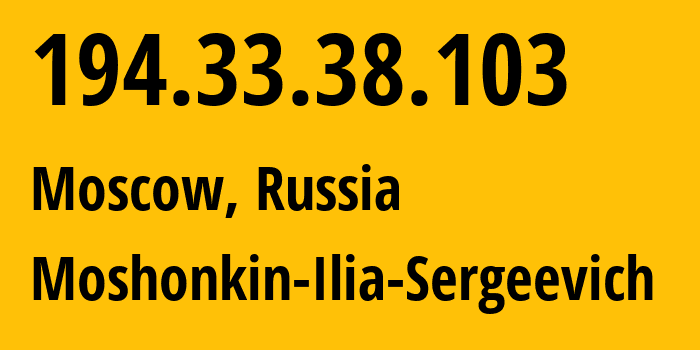 IP address 194.33.38.103 (Moscow, Moscow, Russia) get location, coordinates on map, ISP provider AS47913 Moshonkin-Ilia-Sergeevich // who is provider of ip address 194.33.38.103, whose IP address