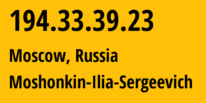 IP address 194.33.39.23 (Moscow, Moscow, Russia) get location, coordinates on map, ISP provider AS47913 Moshonkin-Ilia-Sergeevich // who is provider of ip address 194.33.39.23, whose IP address