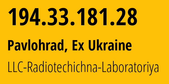 IP-адрес 194.33.181.28 (Павлоград, Днепропетровская область, Бывшая Украина) определить местоположение, координаты на карте, ISP провайдер AS41871 LLC-Radiotechichna-Laboratoriya // кто провайдер айпи-адреса 194.33.181.28