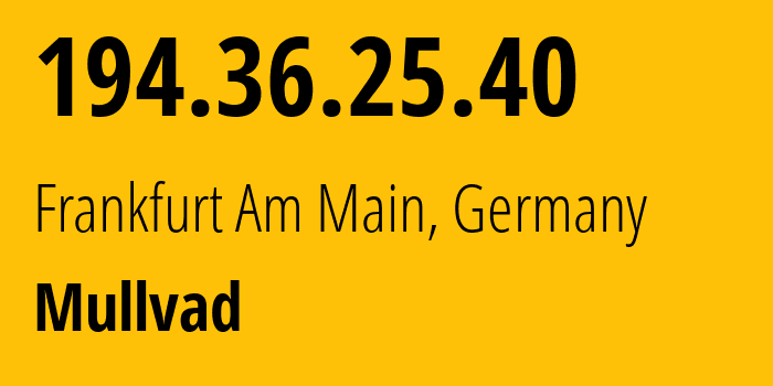 IP-адрес 194.36.25.40 (Франкфурт-на-Майне, Гессен, Германия) определить местоположение, координаты на карте, ISP провайдер AS43357 Mullvad // кто провайдер айпи-адреса 194.36.25.40