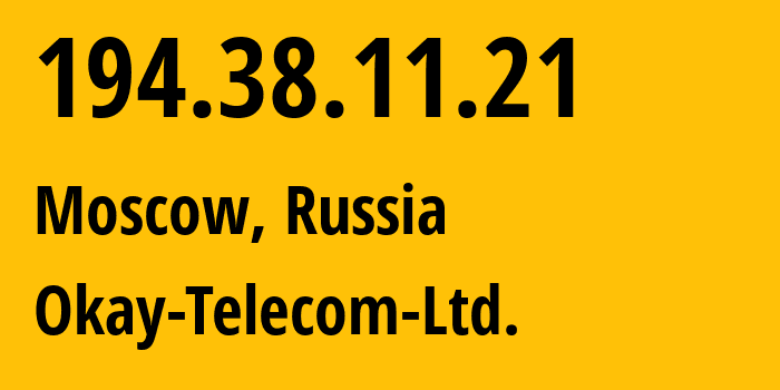 IP address 194.38.11.21 (Moscow, Moscow, Russia) get location, coordinates on map, ISP provider AS199669 Okay-Telecom-Ltd. // who is provider of ip address 194.38.11.21, whose IP address