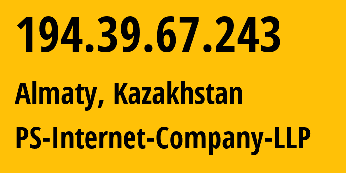 IP address 194.39.67.243 (Almaty, Almaty, Kazakhstan) get location, coordinates on map, ISP provider AS48716 PS-Internet-Company-LLP // who is provider of ip address 194.39.67.243, whose IP address