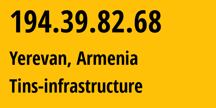 IP address 194.39.82.68 (Yerevan, Yerevan, Armenia) get location, coordinates on map, ISP provider AS207980 Tins-infrastructure // who is provider of ip address 194.39.82.68, whose IP address